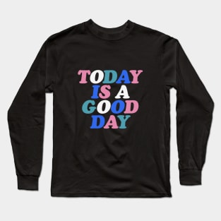 Today is a Good Day in black pink green blue white Long Sleeve T-Shirt